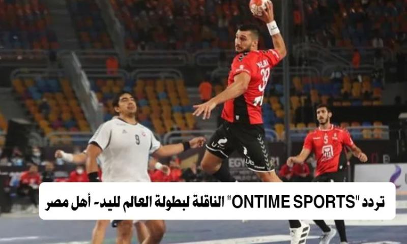 تردد ”ONTIME SPORTS” الناقلة لـ مباراة المنتخب الوطني والمغرب في بطولة العالم لليد